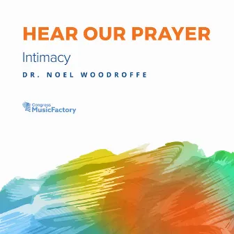 Hear Our Prayer: Intimacy by Dr. Noel Woodroffe