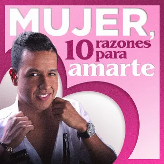 Mujer, 10 Razones para Amarte by El Gran Martín Elías