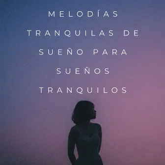 Melodías Tranquilas De Sueño Para Sueños Tranquilos by Canciones de cuna para el sueño profundo