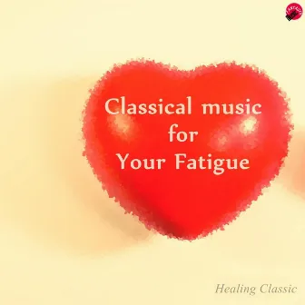 Classical Music for your Fatique by Healing Classic