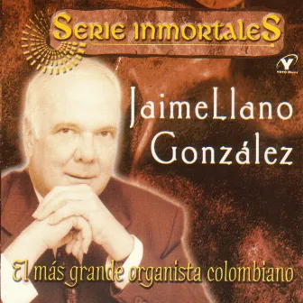 Series Inmortales - El Más Grande Organista Colombiano by Jaime Llano González