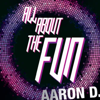 All about the fun by Aaron D.