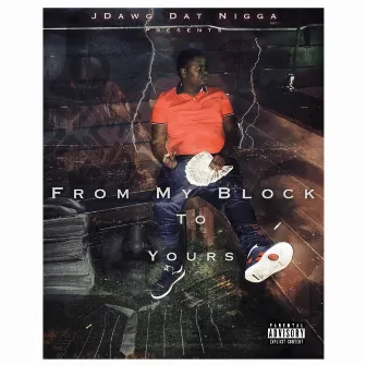 From My Block to Yours by Jdawgdatnigga