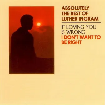 Absolutely the Best of Luther Ingram (If Loving You is Wrong) I Don't Want to Be Right (Deluxe Edition) [2022 Remaster] by Luther Ingram