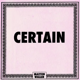 Certain by Maxton Waller