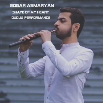 Shape of My Heart (Duduk Performance) by Edgar Asmaryan