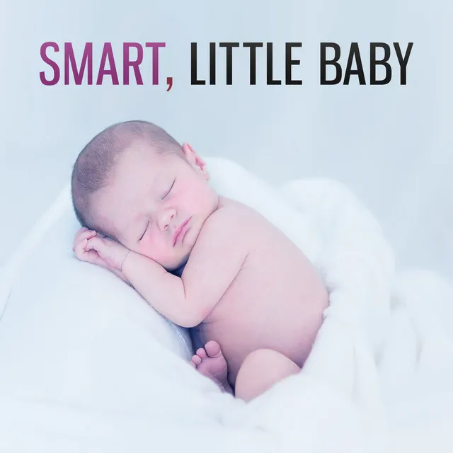 Smart, Little Baby – Classical Music for Kids, Songs for Brilliant, Little Child, Development Baby, Build Your Baby IQ