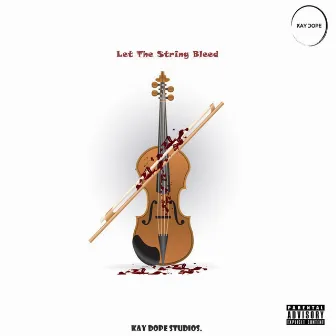 Let The String Bleed by Kay Dope