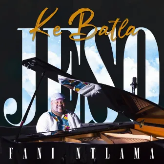 Ke Batla Jeso by Fani Ntlama