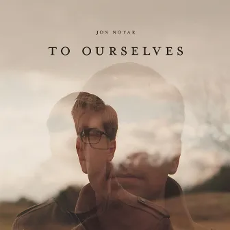 To Ourselves by Jon Notar