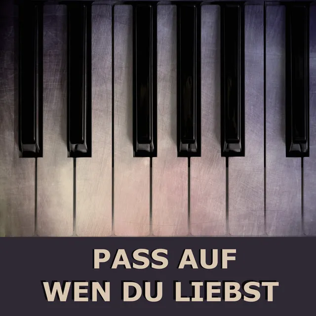 Pass auf wen du liebst - Piano Version