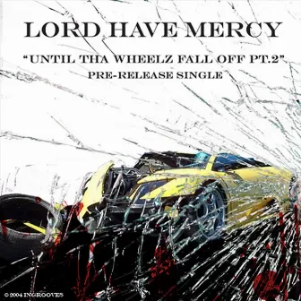 Until Tha Wheelz Fall Off Pt. 2 by Lord Have Mercy