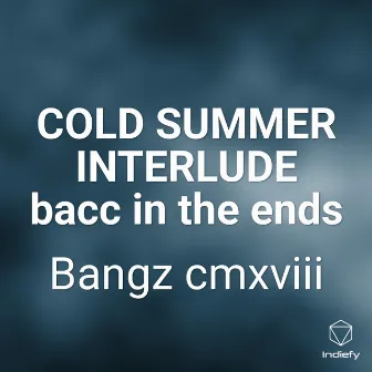 COLD SUMMER INTERLUDE bacc in the ends by Bangz cmxviii