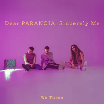 Dear Paranoia, Sincerely, Me by We Three