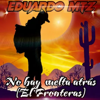 No Hay Vuelta Atrás (El Fronteras) by Eduardo Mtz