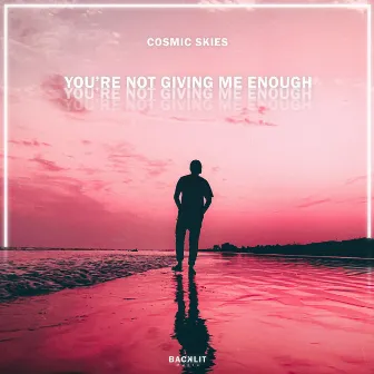 You're Not Giving Me Enough by Cosmic Skies