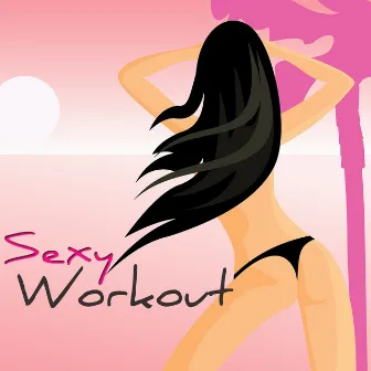 Sexy Workout – Sexy Electronic Best Workout Songs 4 Fitness, Aerobics, Cardio, Sexy Fitness, Pole Dance, Total Body Workout, Bikini Body Workout, Bellydance & Woman Fitness by Sexy Workout DJ