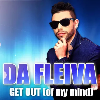 Get Out (Of My Mind) by Da Fleiva