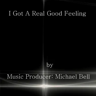 I Got A Real Good Feeling by Michael Bell