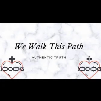 We Walk This Path by Authentic Truth