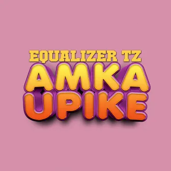 Amka Upike by Equalizer Tz