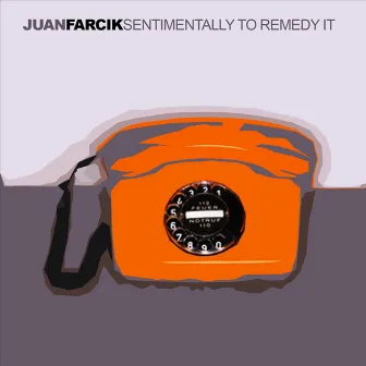 Sentimentally To Remedy It by Juan Farcik