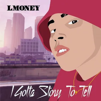 I Gotta Story to Tell by Lmoney