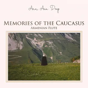 Memories of the Caucasus: Armenian Flute, Duduk Nostalgia by Asia Ann Deep