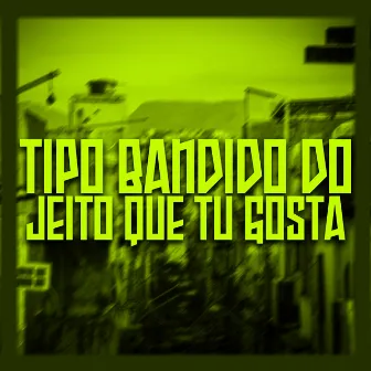 Tipo Bandido, do Jeito Que Tu Gosta by Gabys