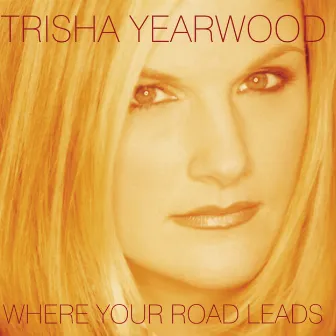 Where Your Road Leads by Trisha Yearwood