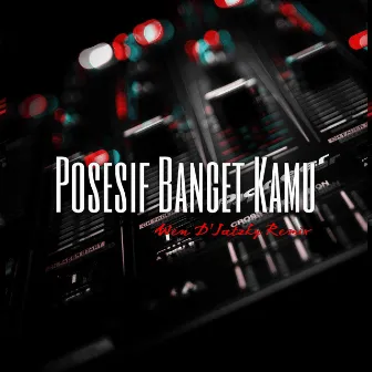 Posesif Banget Kamu (Remix) by Wen D'Jatzky