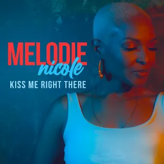 KISS ME RIGHT THERE by Melodie Nicole