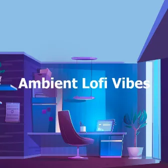 Ambient Lofi Vibes by Lo-Fi Chill-Hop