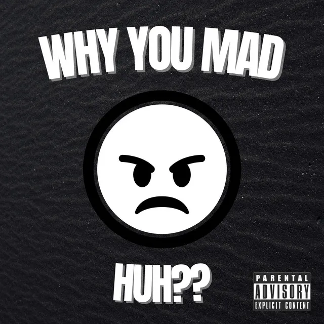 Why You Mad