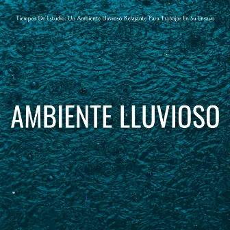 Tiempos De Estudio: Un Ambiente Lluvioso Relajante Para Trabajar En Su Ensayo by Estudiar Música y Sonidos