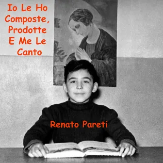 Io Le Ho Composte, Prodotte E Me Le Canto by Renato Pareti