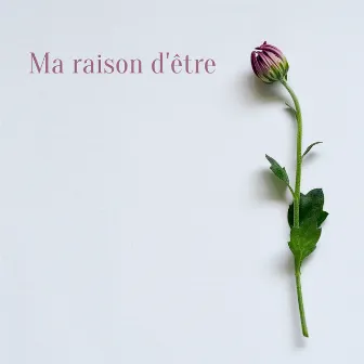 Ma raison d'être by Musique Zen!