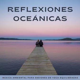 Reflexiones Oceánicas: Música Ambiental Para Sesiones De Yoga Equilibradas by Waves Of Costa Del Sol