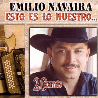 Esto Es Lo Nuestro: 20 Exitos by Emilio Navaira