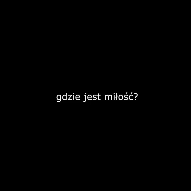 GDZIE JEST MIŁOŚĆ?