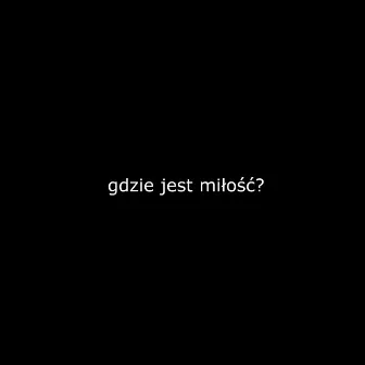 GDZIE JEST MIŁOŚĆ? by kdiego