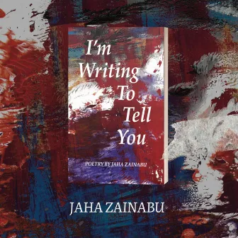 I'm Writing To Tell You by Jaha Zainabu