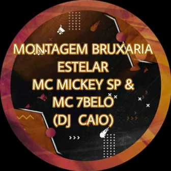 Montagem Bruxaria Estelar by Mc Mickey Sp