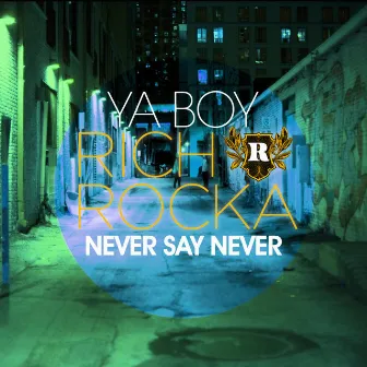 Never Say Never by Ya Boy Rich Rocka