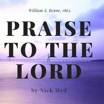 Praise to the Lord by Nick Med