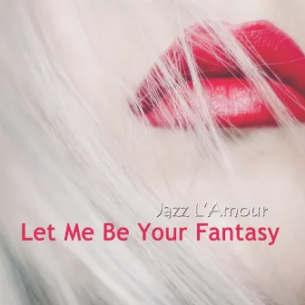 Let Me Be Your Fantasy by Jazz L'amour