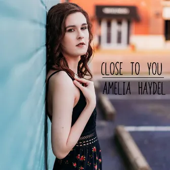 Close to You by Amelia Haydel