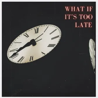 What If It's Too Late by Unknown Artist