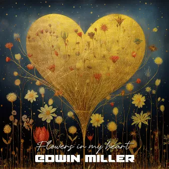 Flowers in my Heart by Edwin Miller