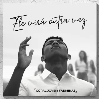 Ele Virá Outra Vez by Coral Jovem da Fadminas